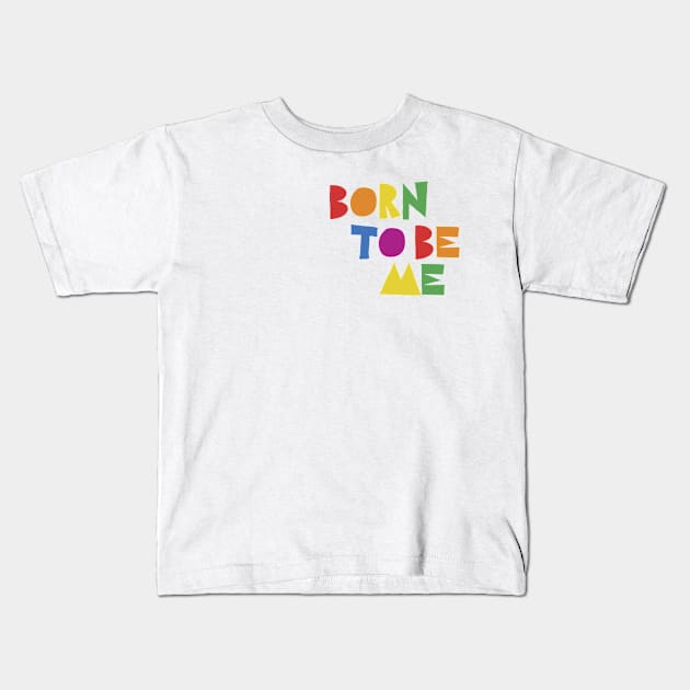 born to be me Kids T-Shirt by Vicener